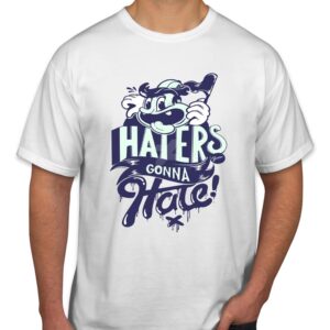 Haters Gonna Hate T-Shirt